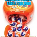 Tide pods gene pool | WANT TO CLEAN YOUR DIGESTIVE TRACT? TAKE A TIDE POD! SYMPTOMS INCLUDE VOMITING, IDIOCY, SHAME AND DEATH! | image tagged in tide pods gene pool,tide pod challenge,teens,special kind of stupid,medicine,clean | made w/ Imgflip meme maker
