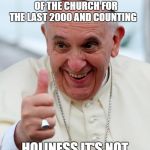 Yes because I love the pope | CHURCH RAISED PARENTS.      THE GODSEND FOR PEDOPHILES OF THE CHURCH FOR THE LAST 2000 AND COUNTING; HOLINESS IT'S NOT WHAT YOU THINK IT IS | image tagged in yes because i love the pope | made w/ Imgflip meme maker