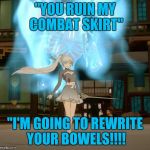 Rwby Weiss  | "YOU RUIN MY COMBAT SKIRT"; "I'M GOING TO REWRITE YOUR BOWELS!!!! | image tagged in rwby weiss | made w/ Imgflip meme maker
