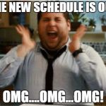 Excited can't wait | THE NEW SCHEDULE IS OUT; OMG....OMG...OMG! | image tagged in excited can't wait | made w/ Imgflip meme maker