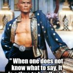 Kingly Advice on Silence | " When one does not know what to say, it is a time to be silent. " | image tagged in yul brynner,memes,the king and i | made w/ Imgflip meme maker