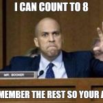Cory Booker democrat | I CAN COUNT TO 8; CAN'T REMEMBER THE REST SO YOUR A RACIST! | image tagged in cory booker democrat | made w/ Imgflip meme maker