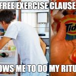 Tide Pod Challenge | FREE EXERCISE CLAUSE; ALLOWS ME TO DO MY RITUALS | image tagged in tide pod challenge | made w/ Imgflip meme maker