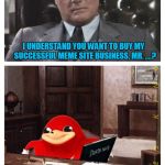 J.R.'s Final Episode | I UNDERSTAND YOU WANT TO BUY MY  SUCCESSFUL MEME SITE BUSINESS, MR. ....? Y U NO KNOW DA WEI? | image tagged in jr meets da wei,memes,da wei | made w/ Imgflip meme maker