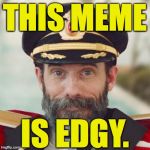 Captain Obvious | THIS MEME; IS EDGY. | image tagged in captain obvious,memes,edgy | made w/ Imgflip meme maker