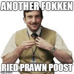Fokken prawns | ANOTHER FOKKEN; RIED PRAWN POOST | image tagged in fokken prawns | made w/ Imgflip meme maker