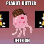 Jellyfish | PEANUT  BUTTER; JELLFISH | image tagged in jellyfish,scumbag | made w/ Imgflip meme maker