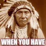 The face you make | WHEN YOU HAVE RESERVATIONS | image tagged in native americans day,immigration | made w/ Imgflip meme maker
