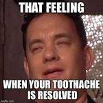 relief | THAT FEELING; WHEN YOUR TOOTHACHE IS RESOLVED | image tagged in relief | made w/ Imgflip meme maker