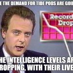 Stocks Crashing | WHILE THE DEMAND FOR TIDE PODS ARE GOING UP; THE INTELLIGENCE LEVELS ARE DROPPING, WITH THEIR LIVES! | image tagged in stocks crashing | made w/ Imgflip meme maker