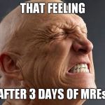 Pain is MREs leaving the body | THAT FEELING; AFTER 3 DAYS OF MREs | image tagged in man in pain,military,food,veterans,know | made w/ Imgflip meme maker