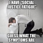 Every time I hear them whine... (You wouldn't believe how many vomit memes there are!) | I HAVE "SOCIAL JUSTICE FATIGUE"; GUESS WHAT THE SYMPTOMS ARE | image tagged in vomiting politician | made w/ Imgflip meme maker