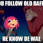 Rafiki Know De Way | YOU FOLLOW OLD RAFIKI; HE KNOW DE WAE | image tagged in rafiki know de way | made w/ Imgflip meme maker