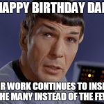 Mr. Spock | HAPPY BIRTHDAY DAN; YOUR WORK CONTINUES TO INSPIRE THE MANY INSTEAD OF THE FEW | image tagged in mr spock | made w/ Imgflip meme maker