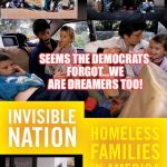 Homeless | SEEMS THE DEMOCRATS FORGOT...WE ARE DREAMERS TOO! | image tagged in homeless | made w/ Imgflip meme maker