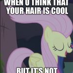 Anime be like | WHEN U THINK THAT YOUR HAIR IS COOL; BUT IT’S NOT | image tagged in anime be like | made w/ Imgflip meme maker