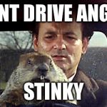 Too early for flapjacks? | DONT DRIVE ANGRY; STINKY | image tagged in bill murray day groundhogies,groundhog day,funny movie lines,vines,trees,dirt | made w/ Imgflip meme maker