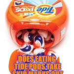 Tide pods gene pool | DOES EATING TIDE PODS TAKE SKID MARKS OUT OF UNDERWEAR? | image tagged in tide pods gene pool,funny,memes,funny memes,stupidity,challenge | made w/ Imgflip meme maker