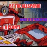 Perceptor | BY THE ALLSPARK! WHAT IS IT PERCEPTOR? A PENNY! | image tagged in optimus prime,transformers,oh look a penny,a penny,autobots,perceptor | made w/ Imgflip meme maker