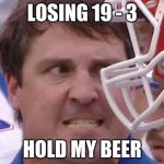 Will Muschamp | LOSING 19 - 3; HOLD MY BEER | image tagged in will muschamp | made w/ Imgflip meme maker