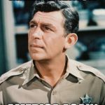 Good Cop Andy Griffith | MAKE AMERICA; AMERICA AGAIN | image tagged in good cop andy griffith | made w/ Imgflip meme maker