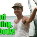 Good morning, everybody! | Good  morning, everybody! | image tagged in forest gump waving,memes,good morning | made w/ Imgflip meme maker