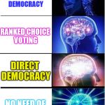 No Need | WINNER TAKE-ALL "REPRESENTATIVE" DEMOCRACY; RANKED CHOICE VOTING; DIRECT DEMOCRACY; NO NEED OF GOVERNANCE | image tagged in mind expansion,ranked choice voting,direct democracy,anarchy,representative | made w/ Imgflip meme maker