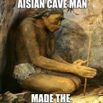 caveman | AND THEN THE AISIAN CAVE MAN; MADE THE, I PHONE X... | image tagged in caveman | made w/ Imgflip meme maker