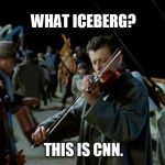 What ICEBERG? 
This is CNN.
NWO?
Q | WHAT ICEBERG? THIS IS CNN. Q | image tagged in titanic musicians,iceberg,new world order,titanic sinking,cnn fake news,releasethememo | made w/ Imgflip meme maker