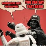 Darth Vader Slapping Storm Trooper | YOU CAN SAY THAT AGEN! GRUMPYNESS GETS YOU SLAPPED! | image tagged in darth vader slapping storm trooper | made w/ Imgflip meme maker