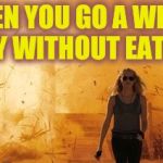 Walk from Burning  | WHEN YOU GO A WHOLE DAY WITHOUT EATING | image tagged in walk from burning,dieting | made w/ Imgflip meme maker