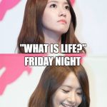 My weekly existential crisis. And it's aversion! | MONDAY MORNING; "WHAT IS LIFE?"; FRIDAY NIGHT; "I SWEAR TO DRUNK I'M NOT GOD." | image tagged in yoona thought troll | made w/ Imgflip meme maker