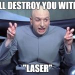 Dr Evil Laser | I WILL DESTROY YOU WITH MY; "LASER" | image tagged in dr evil laser | made w/ Imgflip meme maker