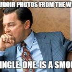 Leo biting | EDITING BOUDOIR PHOTOS FROM THE WEEKEND AND; EVERY. SINGLE. ONE.
IS A SMOKESHOW | image tagged in leo biting | made w/ Imgflip meme maker