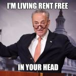 Chuck Schumer | I'M LIVING RENT FREE; IN YOUR HEAD | image tagged in chuck schumer | made w/ Imgflip meme maker