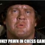 Mongo | MONGO ONLY PAWN IN CHESS GAME OF LIFE | image tagged in mongo | made w/ Imgflip meme maker