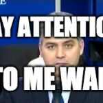 Jim Acosta | PAY ATTENTION; TO ME WAH | image tagged in jim acosta | made w/ Imgflip meme maker