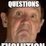 Big History | WHEN SOMEONE QUESTIONS; EVOLUTION | image tagged in big history | made w/ Imgflip meme maker