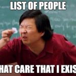 Small List | LIST OF PEOPLE; THAT CARE THAT I EXIST | image tagged in small list | made w/ Imgflip meme maker