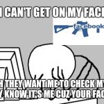 pangbili rig free facebook | WHY I CAN'T GET ON MY FACEBOOK; OH YEAH THEY WANT ME TO CHECK MY EMAIL SO THEY KNOW IT'S ME CUZ YOUR FACEBOOK. | image tagged in pangbili rig free facebook | made w/ Imgflip meme maker