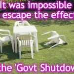 We will rebuild  | It was impossible to escape the effects; of the 'Govt Shutdown'! | image tagged in government shutdown | made w/ Imgflip meme maker