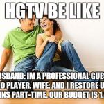 Happy Couple | HGTV BE LIKE; HUSBAND: IM A PROFESSIONAL GUESS WHO PLAYER. WIFE: AND I RESTORE USED NAPKINS PART-TIME. OUR BUDGET IS 1.5 MIL. | image tagged in happy couple | made w/ Imgflip meme maker