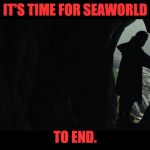 Luke Skywalker says that it's time for SeaWorld to end. | IT'S TIME FOR SEAWORLD; TO END. | image tagged in it's time for the jedi to end,the last jedi,luke skywalker,seaworld,so true memes,star wars | made w/ Imgflip meme maker