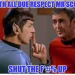 My ears are picking up a distress call... | WITH ALL DUE RESPECT MR SCOTT; SHUT THE F*#% UP | image tagged in spock to cmd scott,star trek,memes,wars of stars,space frontier final four | made w/ Imgflip meme maker