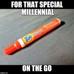 Tide | FOR THAT SPECIAL MILLENNIAL; ON THE GO | image tagged in tide | made w/ Imgflip meme maker