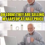  Hidden Pain Harold | OH LOOK! THEY ARE SELLING MY LAPTOP AT HALF PRICE; I JUST BOUGHT IT YESTERDAY | image tagged in hidden pain harold | made w/ Imgflip meme maker