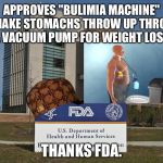 Bulimia Machine upvoted by FDA | APPROVES "BULIMIA MACHINE" TO MAKE STOMACHS THROW UP THROUGH A VACUUM PUMP FOR WEIGHT LOSS. THANKS FDA. | image tagged in fda,scumbag,family guy puke,health care,eating healthy,weight | made w/ Imgflip meme maker