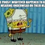 How we rolled in the 80's | TIDE PODS?  WHATEVER HAPPENED TO KIDS JUST WEARING UNDERWEAR ON THEIR HEADS? | image tagged in sponge bob,tide pod challenge,tide pod,tide pods | made w/ Imgflip meme maker
