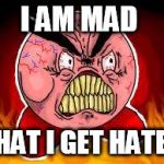 MAD AS HECK KIRBY | I AM MAD; THAT I GET HATED | image tagged in mad kirby | made w/ Imgflip meme maker