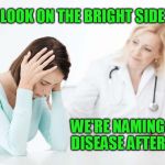 obamacare medicaid bad | LOOK ON THE BRIGHT SIDE; WE'RE NAMING THE DISEASE AFTER YOU | image tagged in obamacare medicaid bad | made w/ Imgflip meme maker